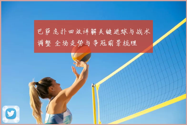 巴萨虎扑回放详解关键进球与战术调整 全场走势与争冠前景梳理