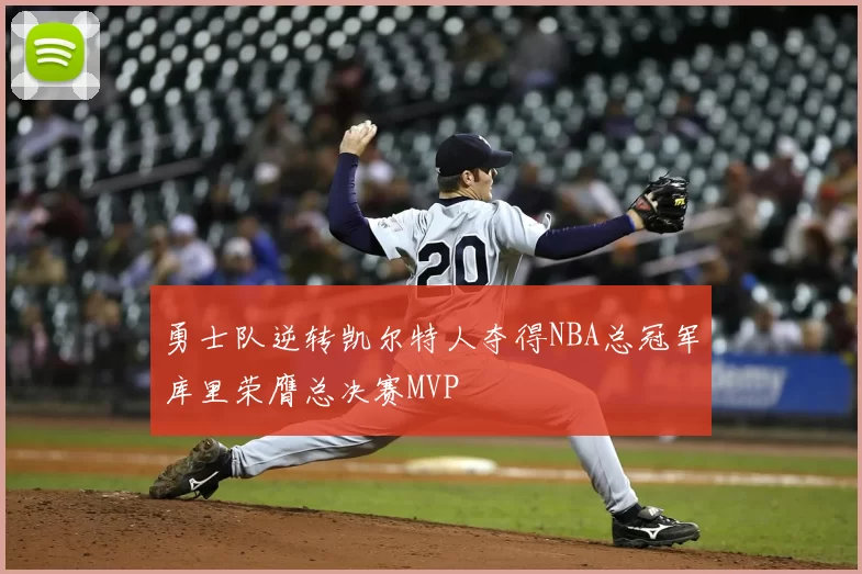 勇士队逆转凯尔特人夺得NBA总冠军库里荣膺总决赛MVP