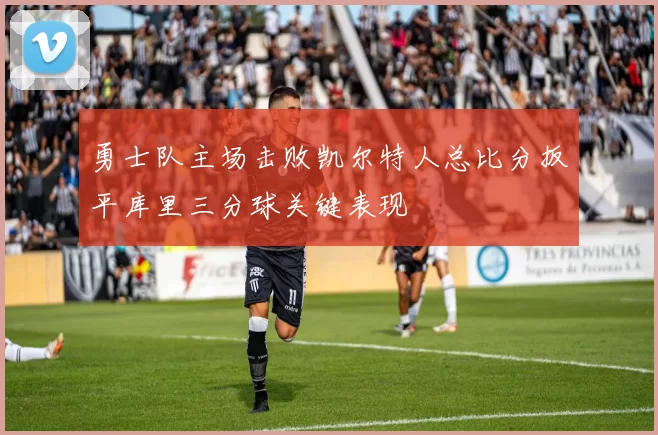 勇士队主场击败凯尔特人总比分扳平库里三分球关键表现