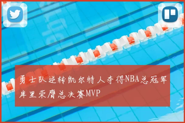 勇士队逆转凯尔特人夺得NBA总冠军库里荣膺总决赛MVP