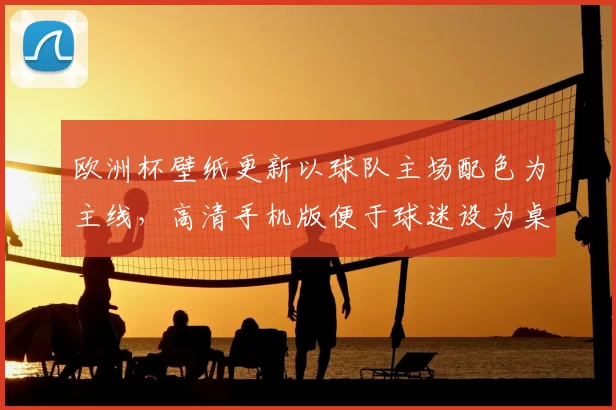 欧洲杯壁纸更新以球队主场配色为主线，高清手机版便于球迷设为桌面