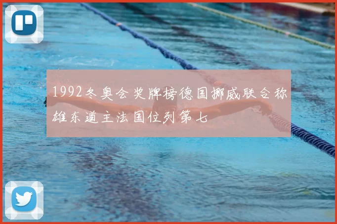 1992冬奥会奖牌榜德国挪威联合称雄东道主法国位列第七