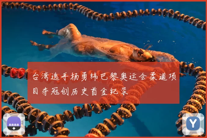 台湾选手杨勇纬巴黎奥运会柔道项目夺冠创历史首金纪录