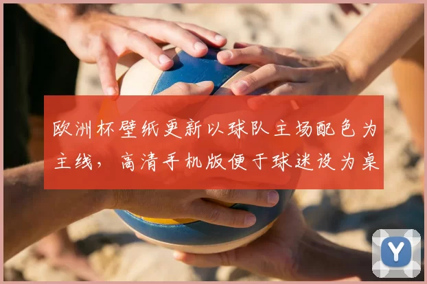 欧洲杯壁纸更新以球队主场配色为主线，高清手机版便于球迷设为桌面