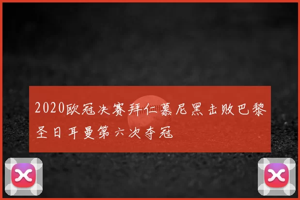 2020欧冠决赛拜仁慕尼黑击败巴黎圣日耳曼第六次夺冠