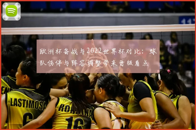 欧洲杯备战与2022世界杯对比：球队伤停与阵容调整带来晋级看点